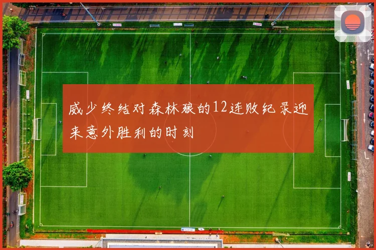 威少终结对森林狼的12连败纪录迎来意外胜利的时刻