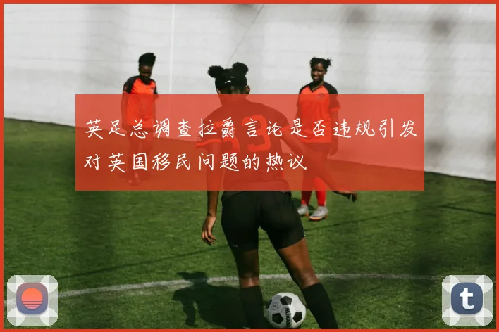 英足总调查拉爵言论是否违规引发对英国移民问题的热议